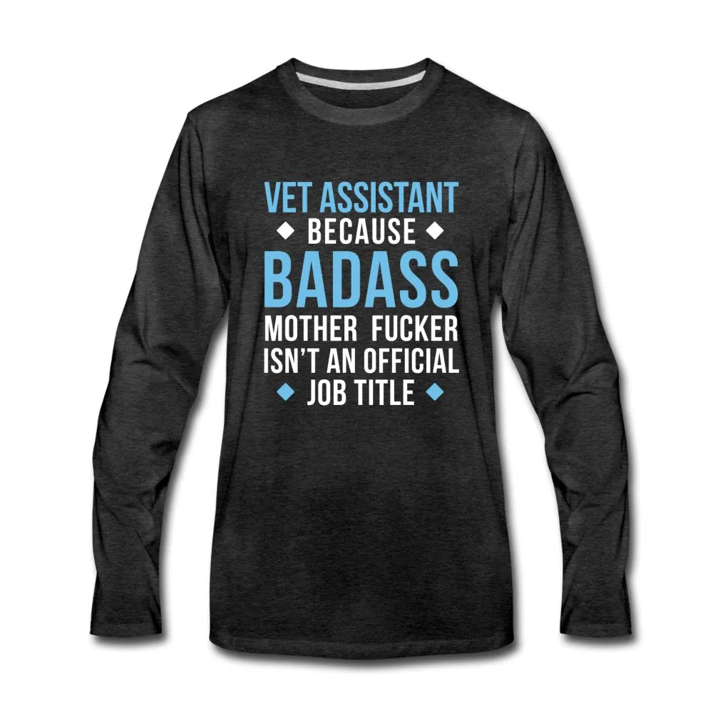 Vet Assistant because badass mother fucker isn't an official job title Unisex Premium Long Sleeve T-Shirt