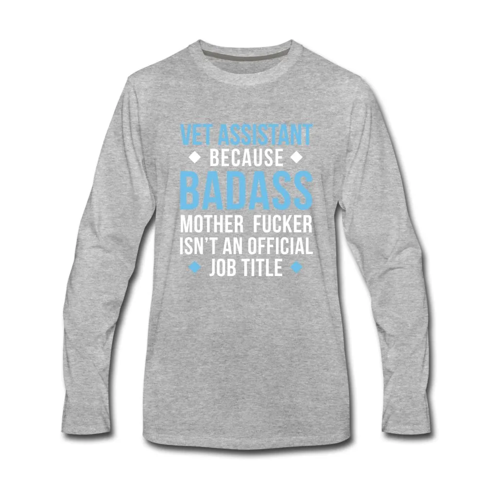 Vet Assistant because badass mother fucker isn't an official job title Unisex Premium Long Sleeve T-Shirt